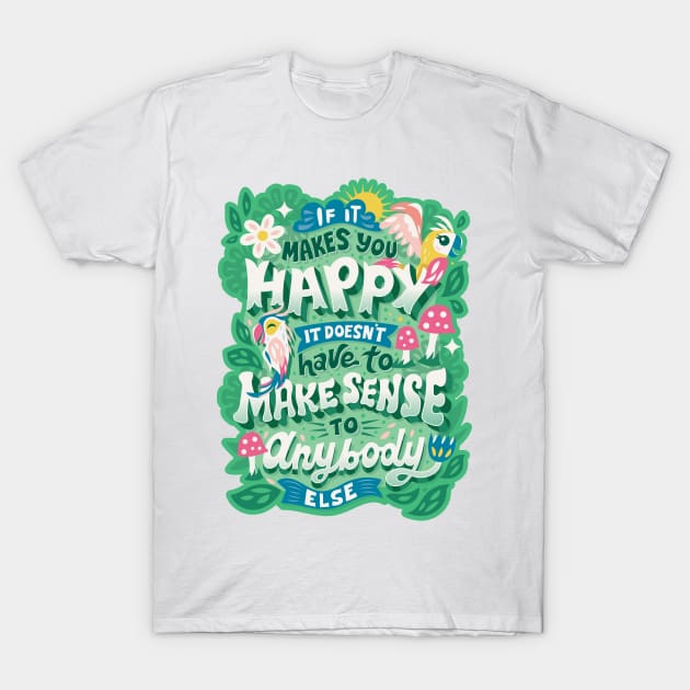 If It Makes You Happy T-Shirt by risarodil